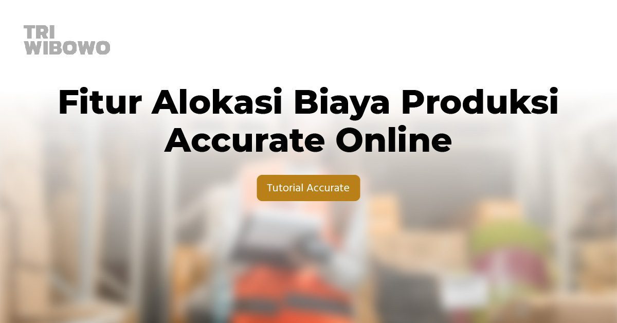 fitur alokasi biaya produksi accurate online