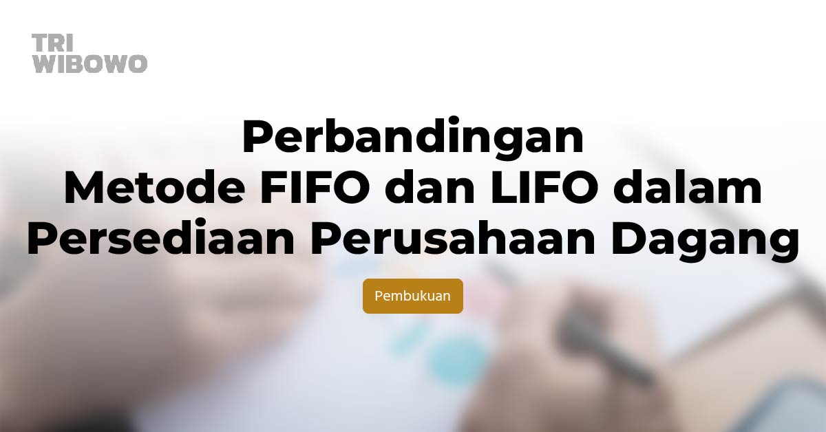 Perbandingan Metode FIFO dan LIFO dalam Persediaan Perusahaan Dagang ...