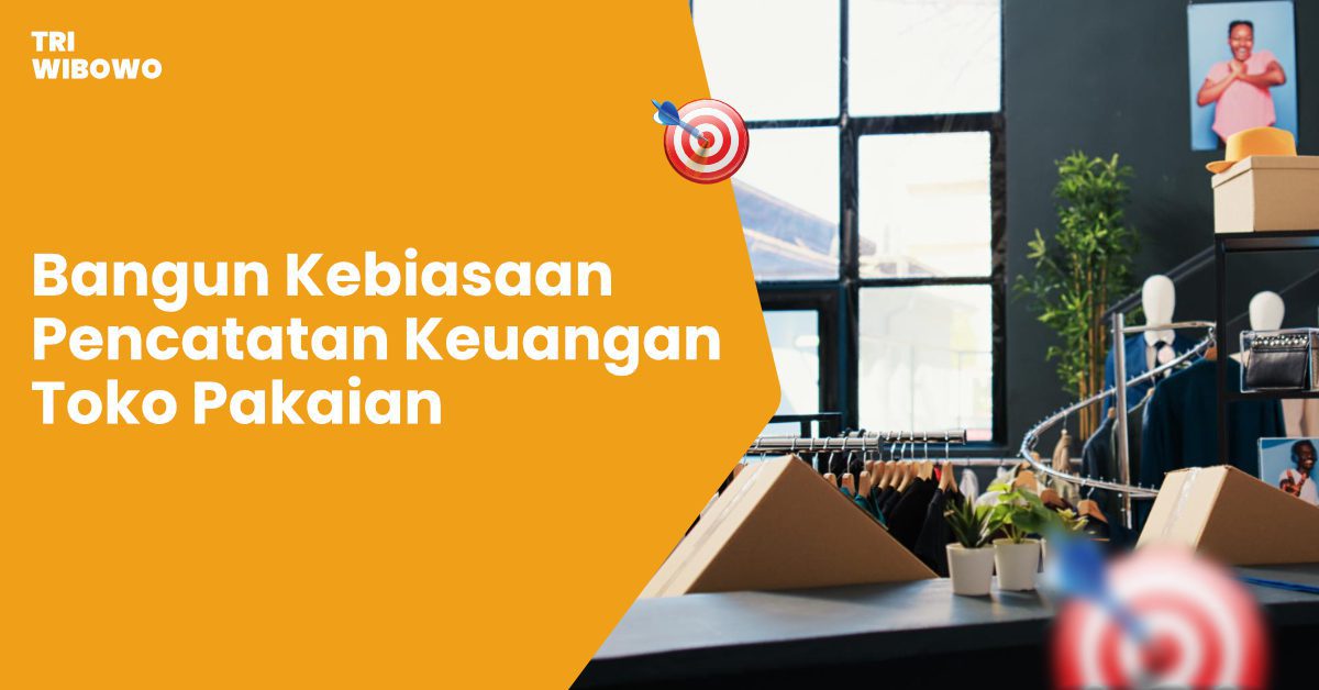 Bangun Kebiasaan Pencatatan Keuangan Toko Pakaian