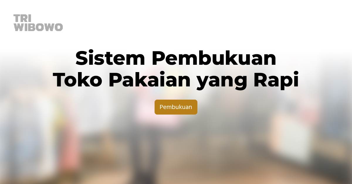 Sistem Pembukuan Toko Pakaian yang Rapi